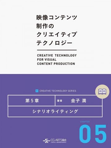 シナリオライティング [映像コンテンツ制作のクリエイティブテクノロジー/第5章] クリエイティブテクノロジーシリーズ 