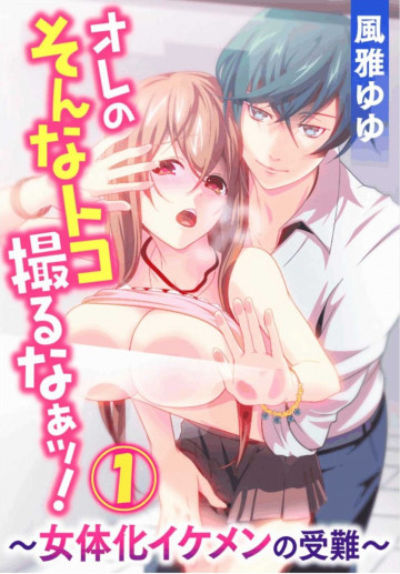 オレのそんなトコ撮るなぁッ!～女体化イケメンの受難～ 1