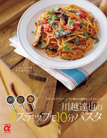 川越達也の3ステップで10分パスタ―人気イタリアンシェフに教わる超特急パスタレシピ 