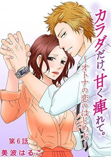 カラダだけ、甘く痺れて。～オトナの恋のはじめ方～ 6