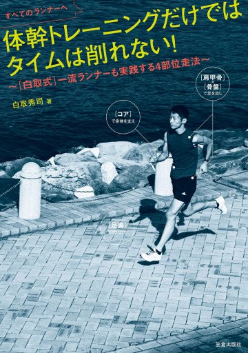 すべてのランナーへ 体幹トレーニングだけではタイムは削れない!～[白取式]一流ランナーも実践する4部位走法～ 